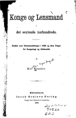 Konge og lensmand i det sextende aarhundrede: Studier over statsomvæltningen ...