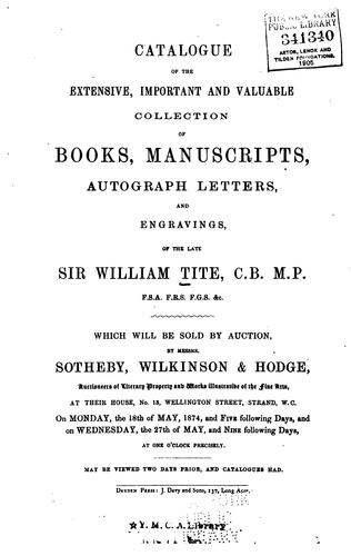 Catalogue of the ... collection of books, manuscripts, autograph letters, and engravings, of the late Sir William Tite ..