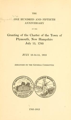 The one hundred and fiftieth anniversary of the granting of the charter of the town of Plymouth, New Hampshire, July 15, 1763, July 13-14-15, 1913
