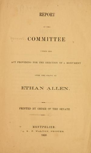 Report of the committee under the act providing for the erection of a monument over the grave of Ethan Allen