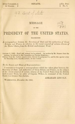 Message of the President of the United States, transmitting a correspondence between the Secretary of State and the authorities of Great Britain and France in relation to the recent removal of certain citizens of the United States from the British mail-steamer Trent