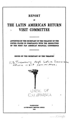 Report of the Latin American Return Visit Committee appointed by the Secretary of the Treasury of the United States in compliance with the resolution of the first Pan American Financial Conference