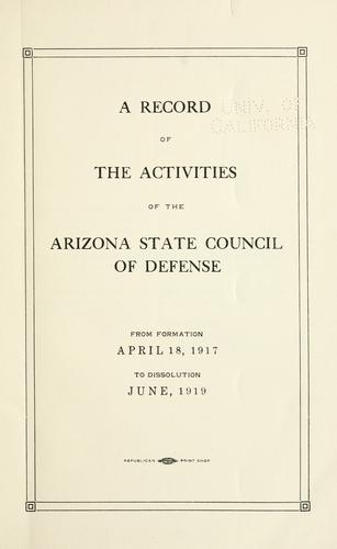 A record of the activities of the Arizona state Council of defense from formation April 18, 1917, to dissolution June, 1919