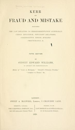 Kerr on fraud and mistake, including the law relating to misrepresentation generally, undue influence, fiduciary relations, constructive notice, specific performance, &c