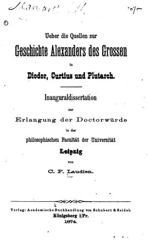Ueber die Quellen zur Geschichte Alexanders des Grossen in Diodor, Curtius und Plutarch ..
