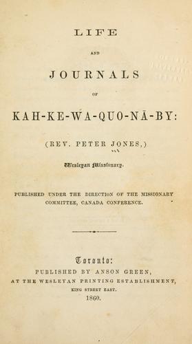 Life and journals of Keh-ke-wa-guo-nā-ba: (Rev. Peter Jones,) Wesleyan missionary