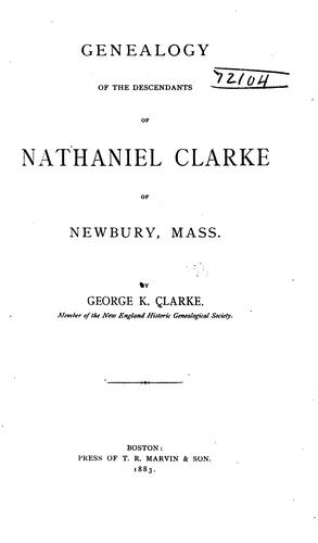 Genealogy of the descendants of Nathanial Clarke of Newbury, Mass