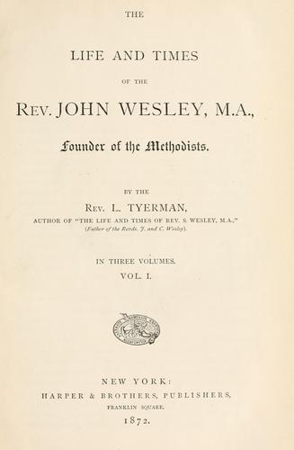 The life and times of the Rev. John Wesley, M.A., founder of the Methodists