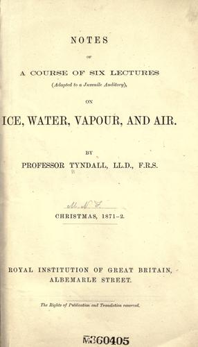 Notes of a course of six lectures (adapted to a juvenile auditory ) on ice, water, vapour, and air