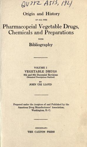 Origin and history of all the pharmacopeial vegetable drugs, chemicals and preparations with bibliography..