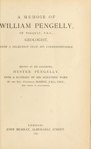 A memoir of William Pengelly, of Torquay, F.R.S., geologist, with a selection from his correspondence