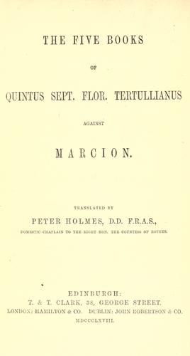 The five books of Quintus Sept. Flor. Tertullianus against Marcion