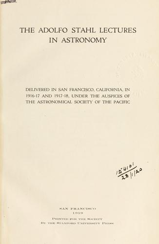 The Adolfo Stahl lectures in astronomy, delivered in San Francisco, California, in 1916-17 and 1917-18, under the auspices of the Astronomical Society of the Pacific