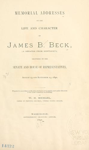 Memorial addresses on the life and character of James B. Beck (a Senator from Kentucky) delivered in the Senate and House of Representatives August 23 and September 13, 1890