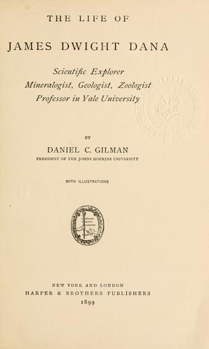 The life of James Dwight Dana, scientific explorer, mineralogist, geologist, zoologist, professor in Yale university