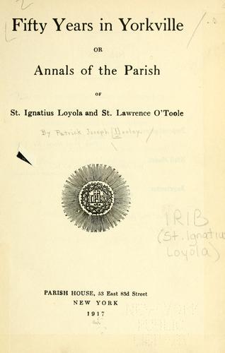 Fifty years in Yorkville; or, annals of the parish of St. Ignatius Loyola and St. Lawrence O'Toole