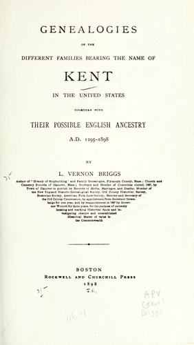Genealogies of the different families bearing the name of Kent in the United States together with their possible English ancestry A.D. 1295-1898