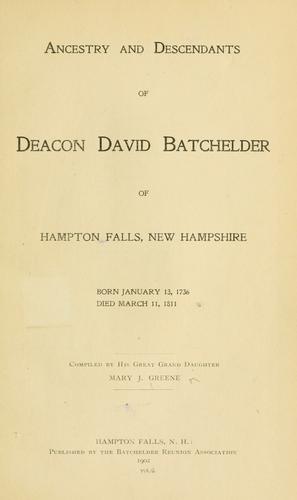 Ancestry and descendants of Deacon David Batchelder of Hampton Falls, N.H., born Jan. 13, 1736, died Mar. 11, 1811