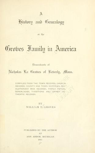A history and genealogy of the Groves family in America descendants of Nicholas La Groves of Beverly, Mass