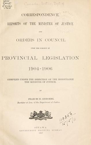 Correspondence, reports of the Minister and Orders in Council upon the subject of Provincial legislation, 1904-1906