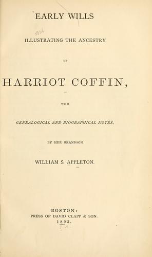 Early wills illustrating the ancestry of Harriot Coffin, with genealogical and biographical notes