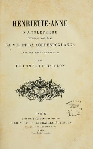 Henriette-Anne d'Angleterre, duchesse d'Orl©Øeans, sa vie et sa correspondance avec son fr©Łere Charles I