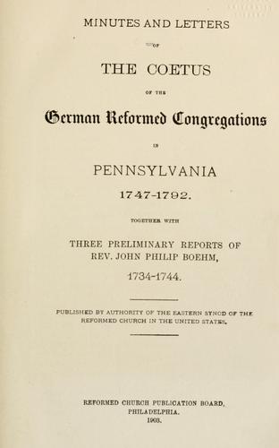 Minutes and letters of the Coetus of the German reformed congregations in Pennsylvania, 1747-1792