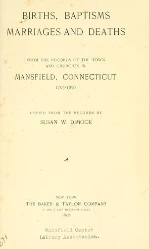 Births, baptisms, marriages and deaths, from the records of the town and churches in Mansfield, Connecticut, 1703-1850