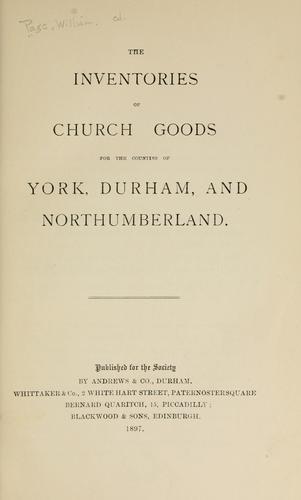 The inventories of church goods for the counties of York, Durham, and Northumberland