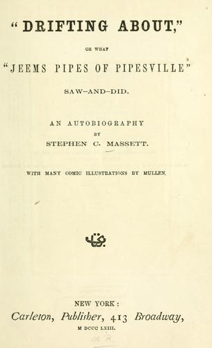 "Drifting about"; or, What "Jeems Pipes, of Pipesville," saw-and-did. An autobiography by Stephen C. Massett. With many comic illustrations by Mullen