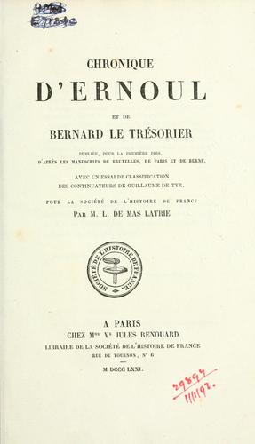 Chronique d'Ernoul et de Bernard le Tr©Øesorier, publi©Øee, pour la premi©Łere fois, d'apr©Łes les manuscrits de Bruxelles, de Paris et de Berne, avec un essai de classification des continuateurs de Guillaume de Tyr, pour la Soci©Øet©Øe de l'histoire de France