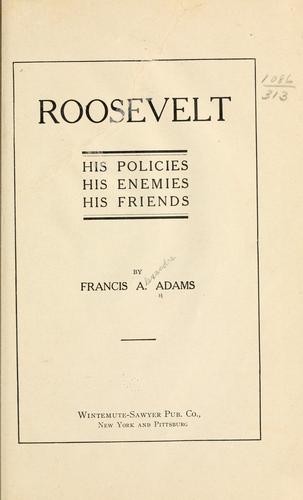Rossevelt; his policies, his enemies, his friends