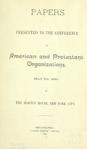 Papers presented to the Conference of American and Protestant Organizations, May 7th, 1889, at the Morton House, New York City