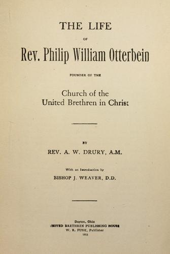 The life of Rev. Philip William Otterbein, founder of the Church of the United Brethren in Christ