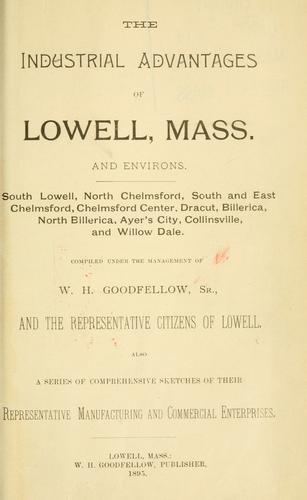 The industrial advantages of Lowell, Mass. and environs: South Lowell, North Chelmsford, South and East Chelmsford, Chelmsford Center, Dracut, Billerica, North Billerica, Ayer's City, Collinsville and Willow Dale