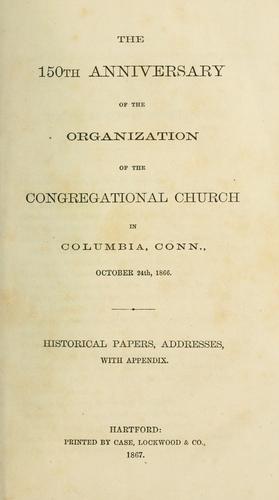 The 150th anniversary of the organization of the Congregational church in Columbia, Conn., October 24th, 1866