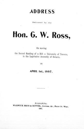 Address delivered by the Hon. G.W. Ross, on moving the second reading of a bill re University of Toronto, in the Legislative Assembly of Ontario, on April 1st, 1897