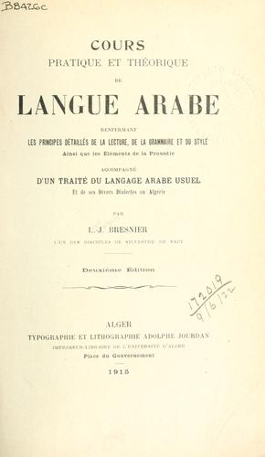 Cours pratique et théorique de langue arabe renfermant les principes détaillés de la lecture, de la grammaire et du style, ainsi que les éléments de la prosodie, accompagné d'un traité du language arabe usuel et de ses divers dialectes en Algérie