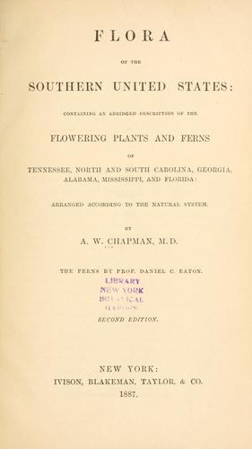 Flora of the southern United States: containing an abridged description of the flowering plants and ferns of Tennessee, North and South Carolina, Georgia, Alabama, Mississippi, and Florida: arranged according to the natural system