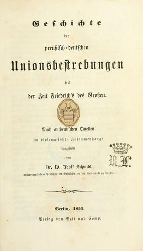 Geschichte der preussisch-deutschen Unionsbertrebungen seit der Zeit Friedrich's des Grossen : nach authentischen Quellen im diplomatischen Zusammenhange dargestellt