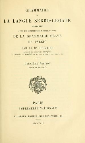 Grammaire de la langue serbo-croate, traduite avec de nombreuses modifications de la grammaire slave de Parcic par le Dr. Feuvrier