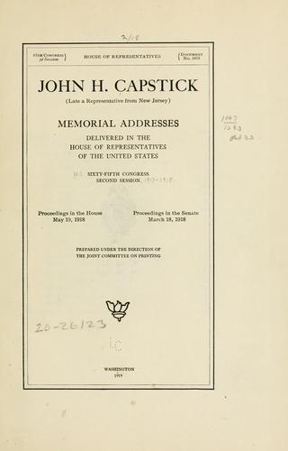 John H. Capstick (late a representative from New Jersey) Memorial addresses delivered in the House of representatives of the United States, Sixty-fifth Congress, second session