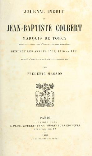 Journal inédit de Jean-Baptiste Colbert, marquis de Torcy, pendant les années 1709, 1710 et 1711