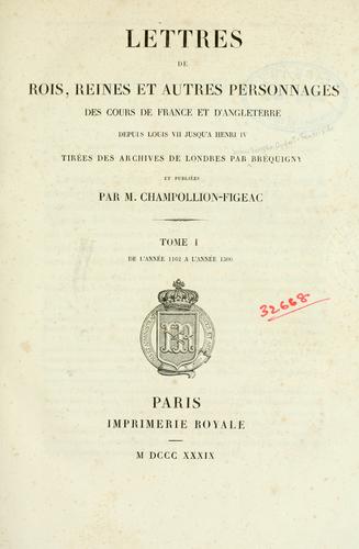 Lettres de rois, reines et autres personnages des cours de France et d'Angleterre, depuis Louis VII jusqu'à Henry IV