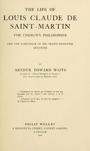 The life of Louis Claude de Saint-Martin, the unknown philosopher, and the substance of his transcendental doctrine