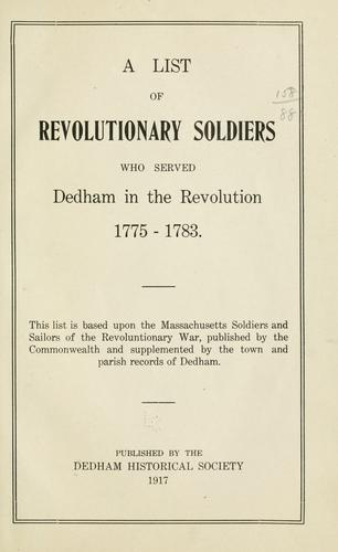 A list of revolutionary soldiers who served Dedham in the revolution, 1775-1783