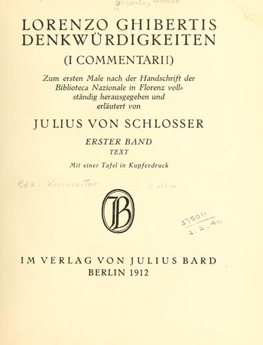 Lorenzo Ghiberti's Denkwürdigkeiten (I commentarii) zum ersten male nach der handschrift der Biblioteca nazionale in Florenz vollständig hrsg. und erläutert von Julius von Schlosser