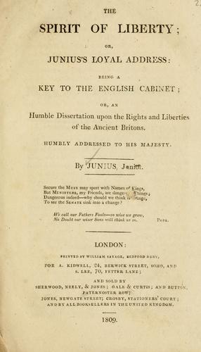 The spirit of liberty; or, Junius's loyal address: being a key to the English cabinet; or, An humble dissertation upon the rights and liberties of the ancient Britons