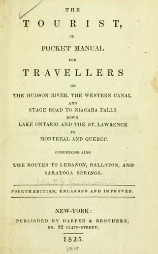 The tourist, or Pocket manual for travellers on the Hudson River, the western canal and stage road to Niagara Falls down Lake Ontario and the St. Lawrence to Montreal and Quebec. Comprising also the routes to Lebanon, Ballston, and Saratoga Springs. 4th ed., enl. and improved