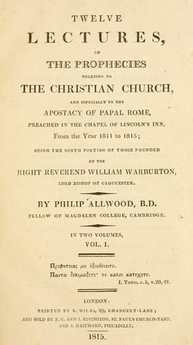 Twelve lectures on the prophecies relating to the Christian church, and especially to the apostacy of papal Rome, preached in the chapel of Lincolns Inn, from the year 1811 to 1815